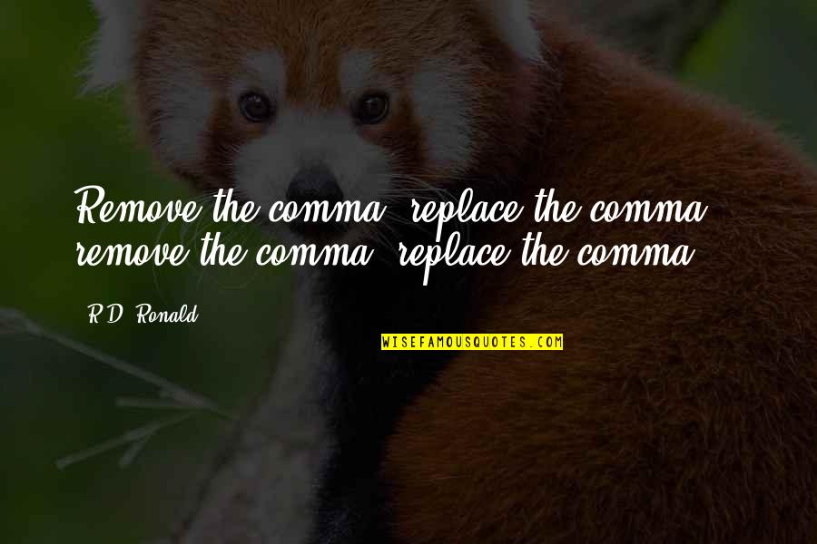 Dancing With The Wolves Quotes By R.D. Ronald: Remove the comma, replace the comma, remove the