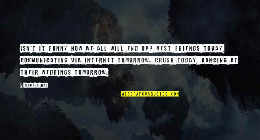 Dancing With Your Friends Quotes By Manasa Rao: Isn't it funny how we all will end