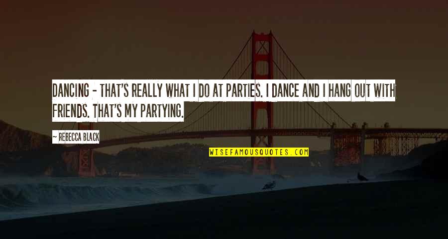 Dancing With Your Friends Quotes By Rebecca Black: Dancing - that's really what I do at