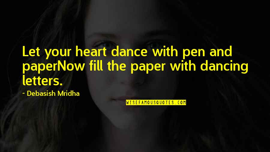 Dancing Your Heart Out Quotes By Debasish Mridha: Let your heart dance with pen and paperNow