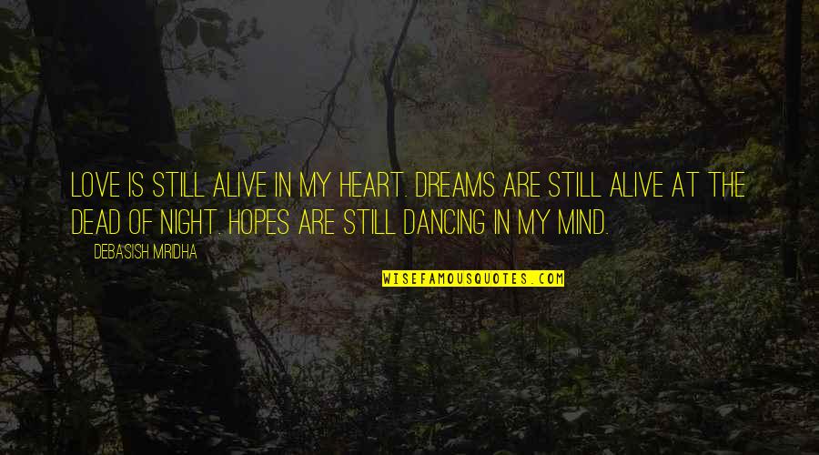 Dancing Your Heart Out Quotes By Debasish Mridha: Love is still alive in my heart. Dreams