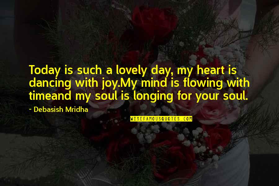 Dancing Your Heart Out Quotes By Debasish Mridha: Today is such a lovely day, my heart