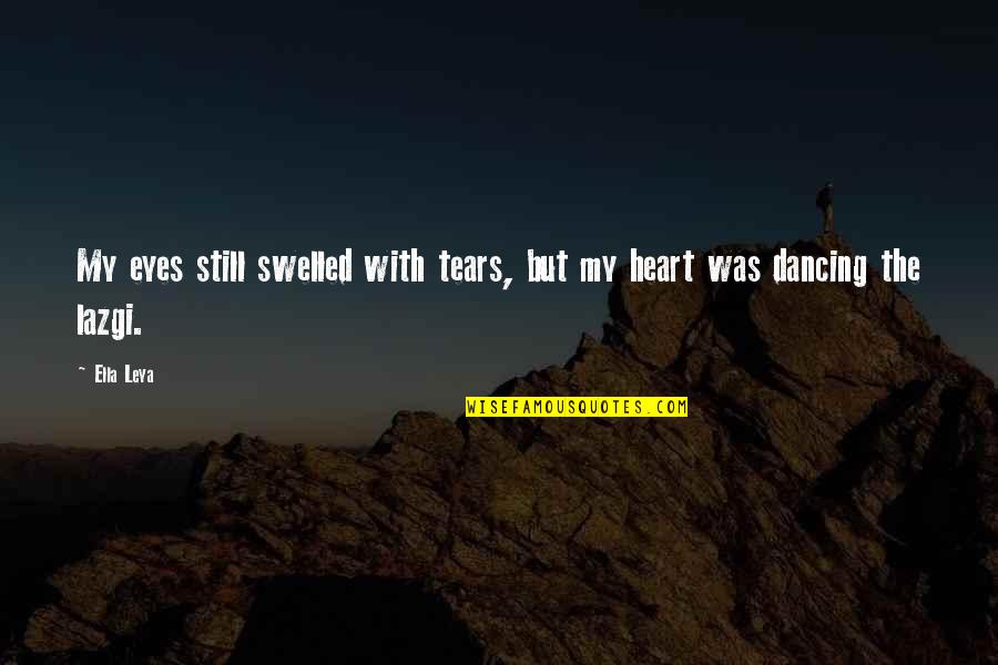 Dancing Your Heart Out Quotes By Ella Leya: My eyes still swelled with tears, but my