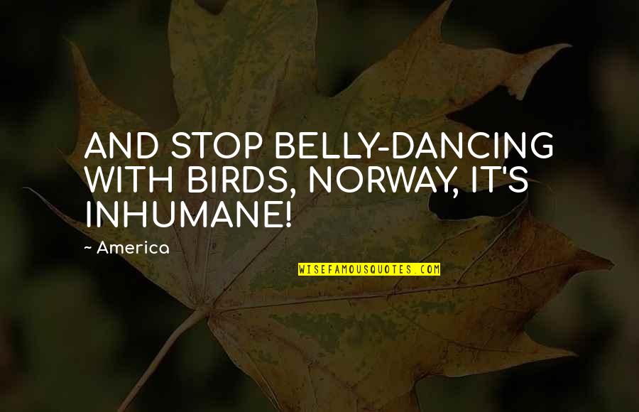 Dancing's Quotes By America: AND STOP BELLY-DANCING WITH BIRDS, NORWAY, IT'S INHUMANE!