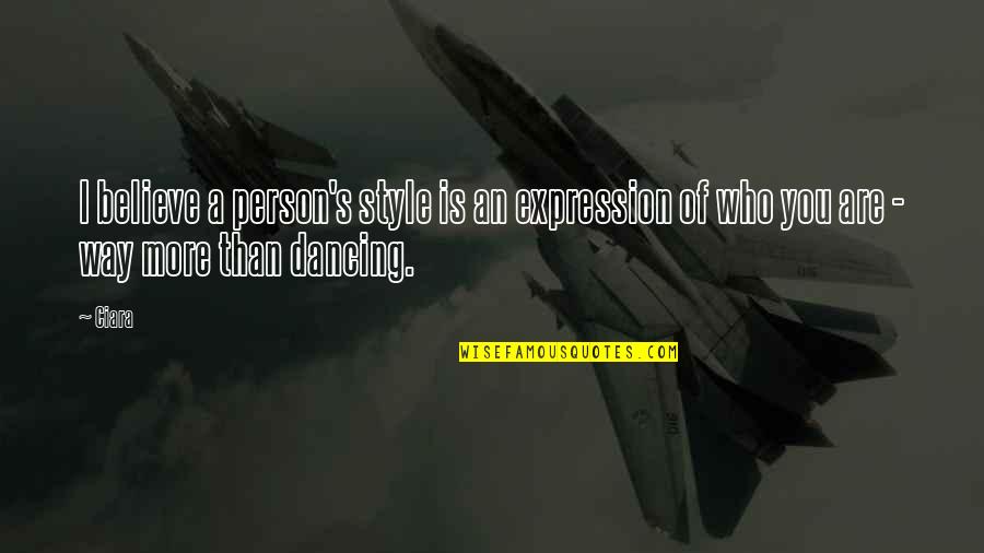 Dancing's Quotes By Ciara: I believe a person's style is an expression