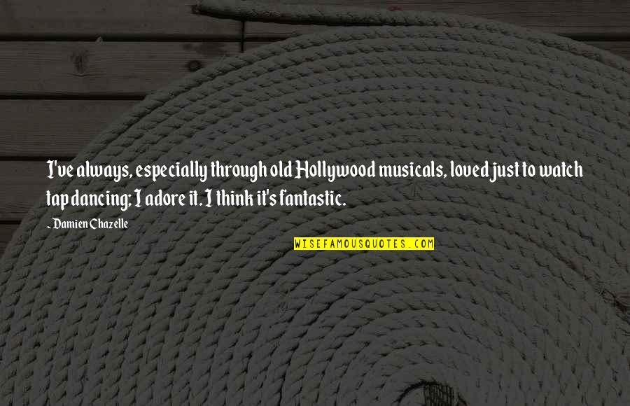 Dancing's Quotes By Damien Chazelle: I've always, especially through old Hollywood musicals, loved