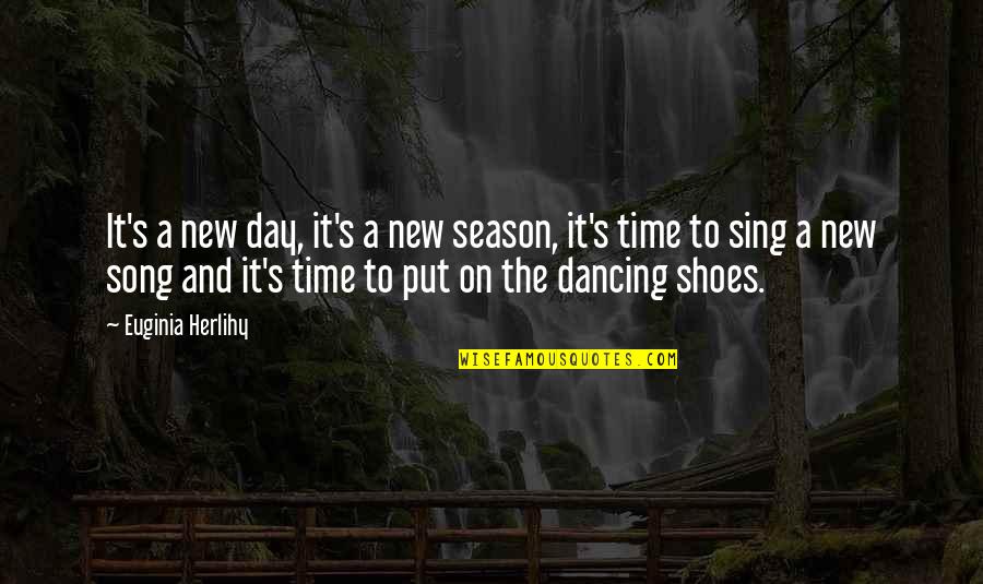 Dancing's Quotes By Euginia Herlihy: It's a new day, it's a new season,