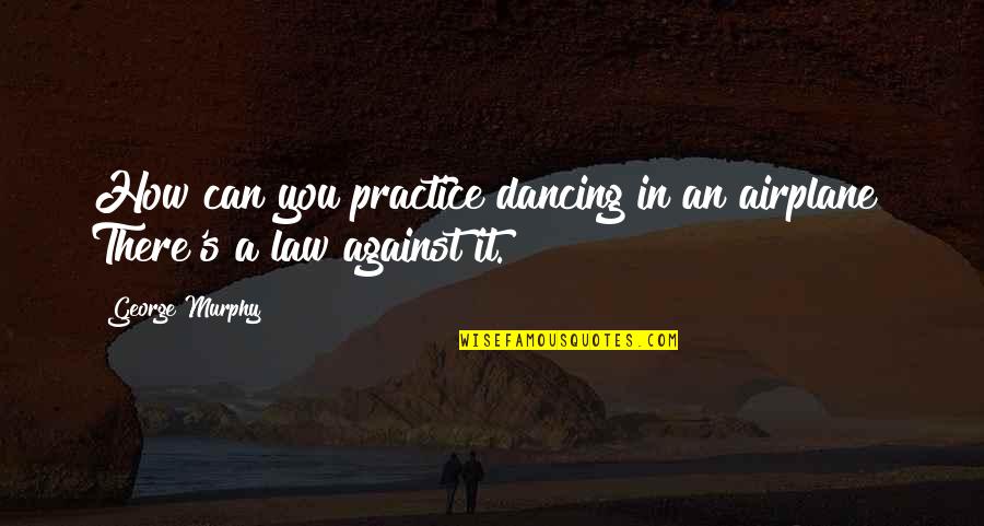 Dancing's Quotes By George Murphy: How can you practice dancing in an airplane?