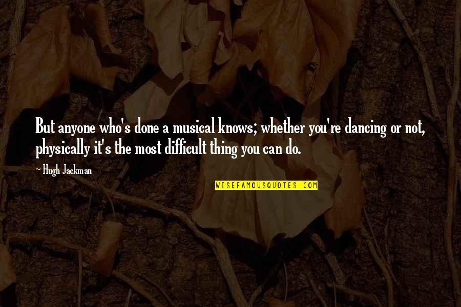 Dancing's Quotes By Hugh Jackman: But anyone who's done a musical knows; whether