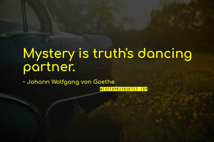 Dancing's Quotes By Johann Wolfgang Von Goethe: Mystery is truth's dancing partner.