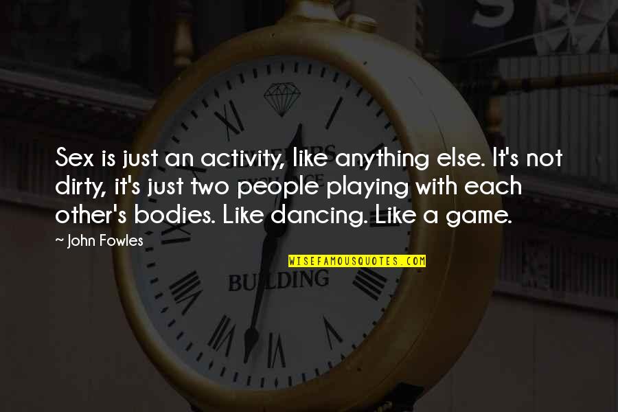 Dancing's Quotes By John Fowles: Sex is just an activity, like anything else. Dancing's Quotes By John Fowles: Sex is just an activity, like anything else.