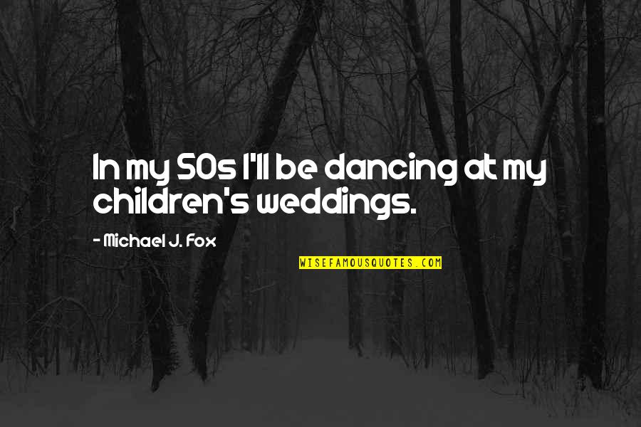 Dancing's Quotes By Michael J. Fox: In my 50s I'll be dancing at my