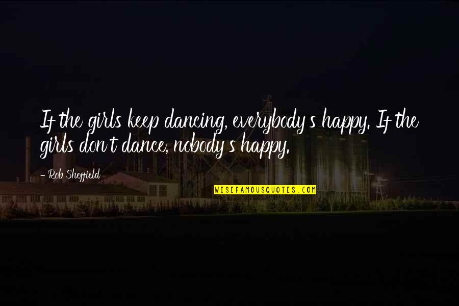 Dancing's Quotes By Rob Sheffield: If the girls keep dancing, everybody's happy. If