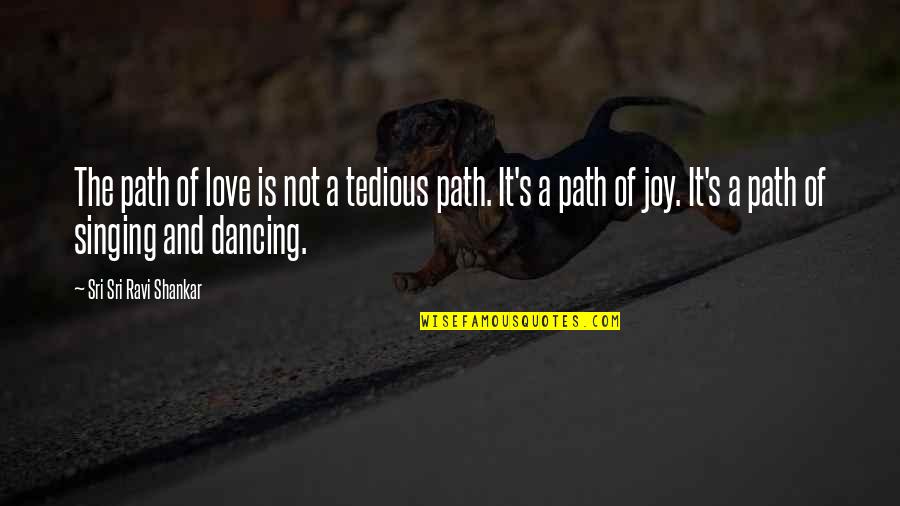 Dancing's Quotes By Sri Sri Ravi Shankar: The path of love is not a tedious