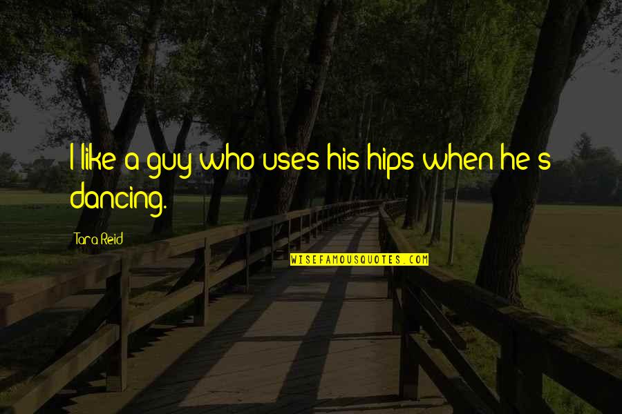 Dancing's Quotes By Tara Reid: I like a guy who uses his hips