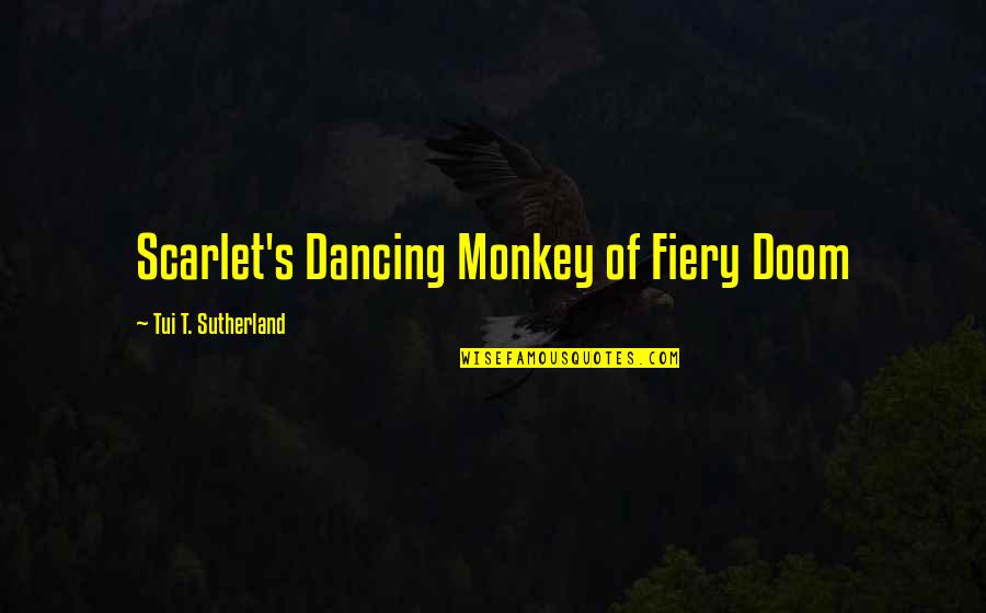 Dancing's Quotes By Tui T. Sutherland: Scarlet's Dancing Monkey of Fiery Doom