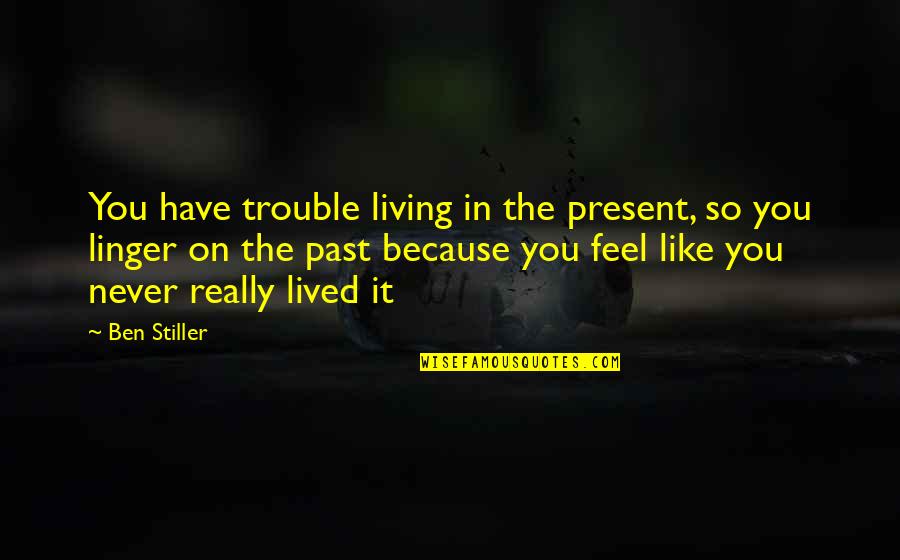 Dancourt Amor Quotes By Ben Stiller: You have trouble living in the present, so Dancourt Amor Quotes By Ben Stiller: You have trouble living in the present, so