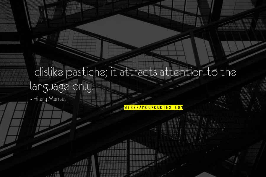 Dandaka Forest Quotes By Hilary Mantel: I dislike pastiche; it attracts attention to the Dandaka Forest Quotes By Hilary Mantel: I dislike pastiche; it attracts attention to the