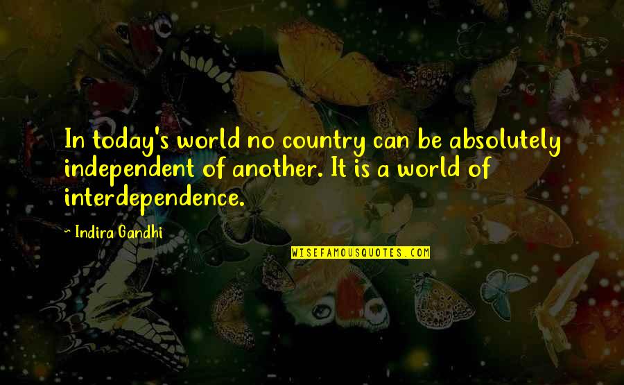 Dandaka Forest Quotes By Indira Gandhi: In today's world no country can be absolutely Dandaka Forest Quotes By Indira Gandhi: In today's world no country can be absolutely