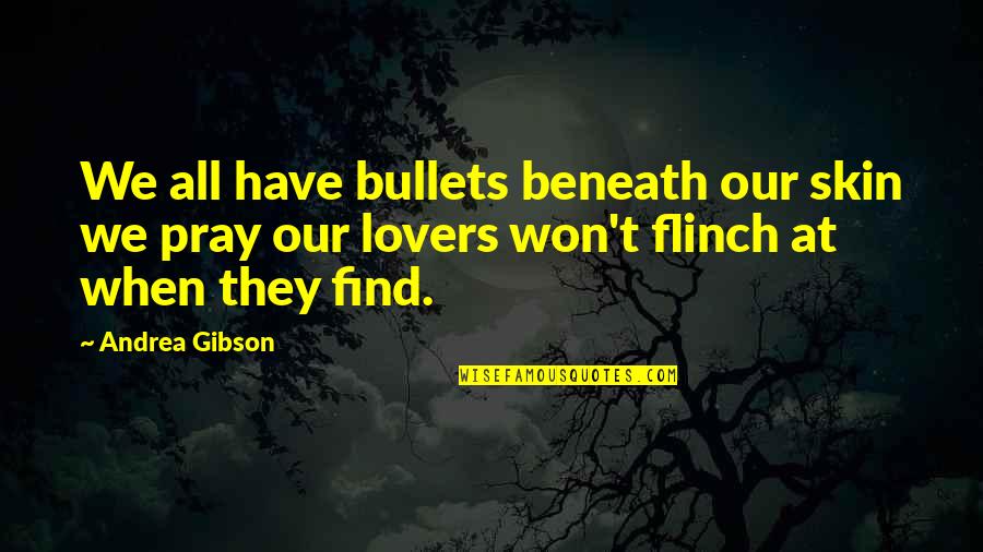 Dandakaranyam Quotes By Andrea Gibson: We all have bullets beneath our skin we Dandakaranyam Quotes By Andrea Gibson: We all have bullets beneath our skin we