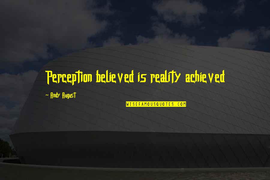 Dandamudi Rajagopal Quotes By Andy August: Perception believed is reality achieved