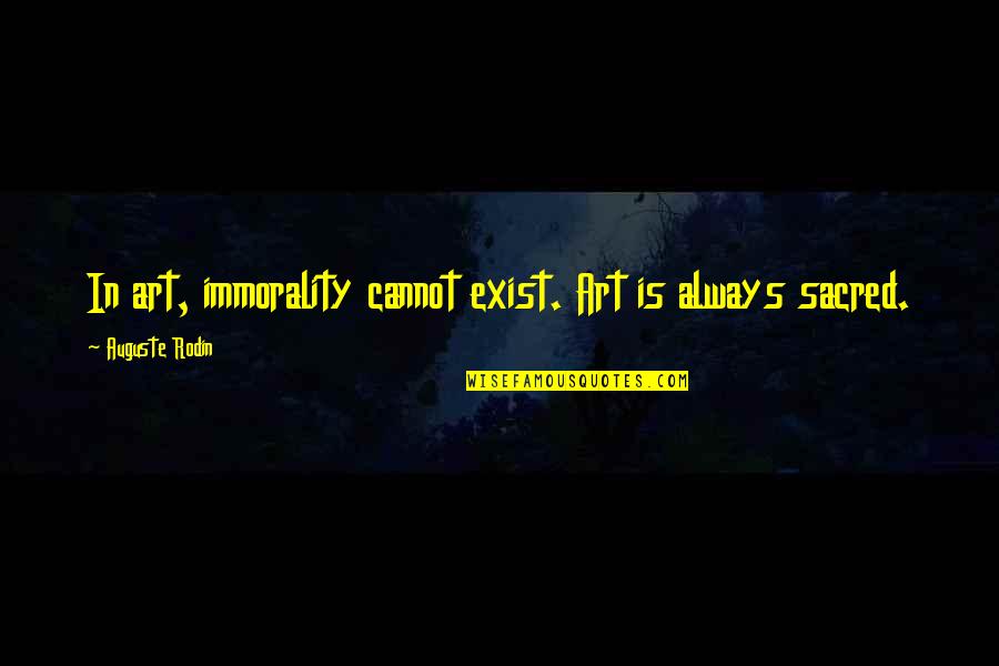 Dandamudi Rajagopal Quotes By Auguste Rodin: In art, immorality cannot exist. Art is always