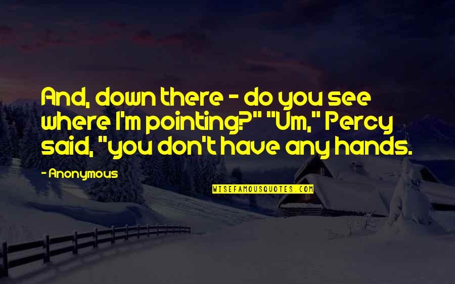 Dandapani Books Quotes By Anonymous: And, down there - do you see where Dandapani Books Quotes By Anonymous: And, down there - do you see where
