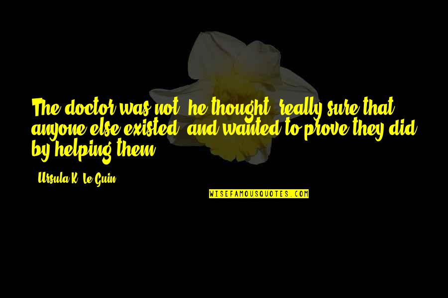 Dandapani Books Quotes By Ursula K. Le Guin: The doctor was not, he thought, really sure Dandapani Books Quotes By Ursula K. Le Guin: The doctor was not, he thought, really sure