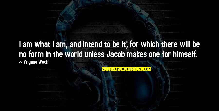 Dandapani Books Quotes By Virginia Woolf: I am what I am, and intend to