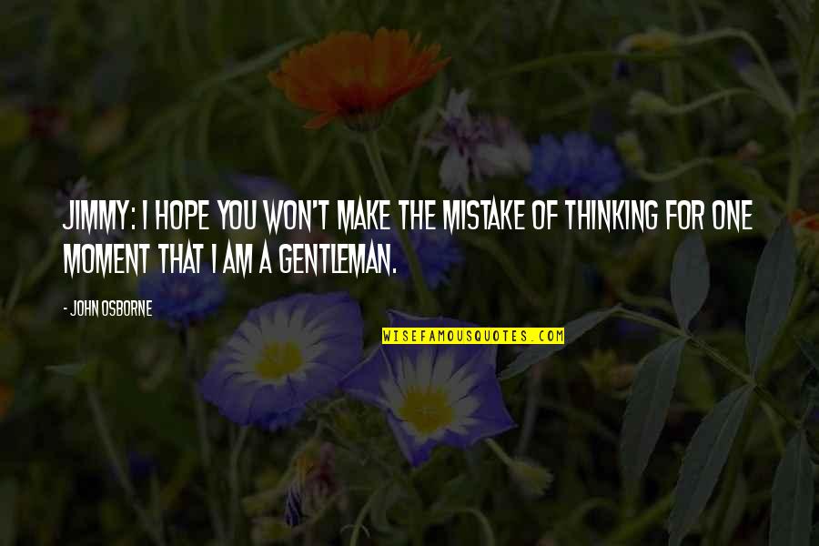 Dandara Trials Quotes By John Osborne: Jimmy: I hope you won't make the mistake Dandara Trials Quotes By John Osborne: Jimmy: I hope you won't make the mistake