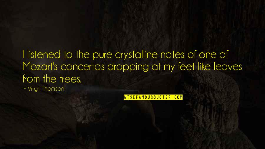 Dandeaver Quotes By Virgil Thomson: I listened to the pure crystalline notes of Dandeaver Quotes By Virgil Thomson: I listened to the pure crystalline notes of