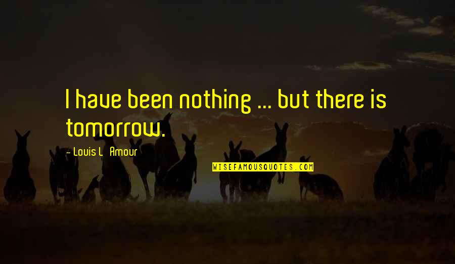 Dandelion And Blood Quotes By Louis L'Amour: I have been nothing ... but there is