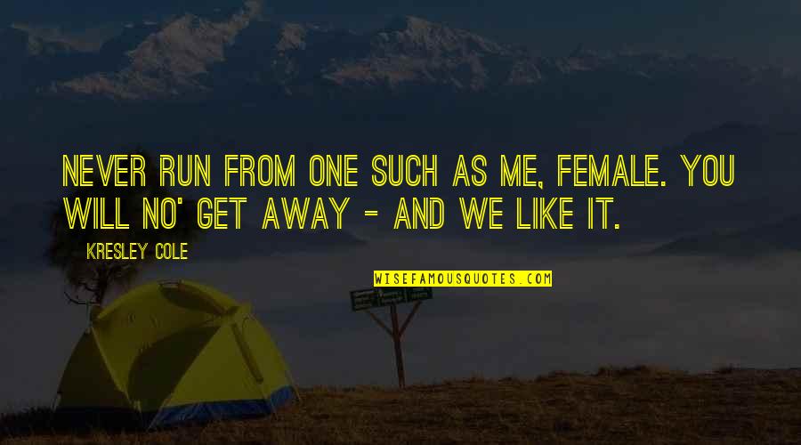 Dandelion And Cancer Quotes By Kresley Cole: Never run from one such as me, female.