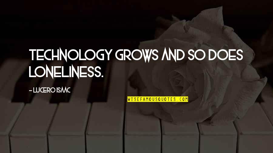 Dandelion And Cancer Quotes By Lucero Isaac: Technology grows and so does loneliness.