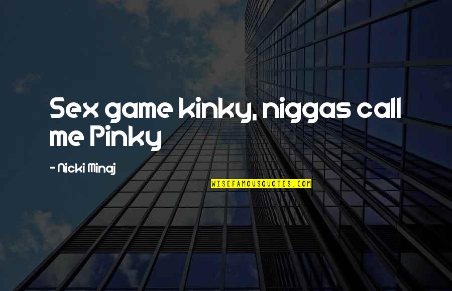 Dandelion Poem Quotes By Nicki Minaj: Sex game kinky, niggas call me Pinky Dandelion Poem Quotes By Nicki Minaj: Sex game kinky, niggas call me Pinky