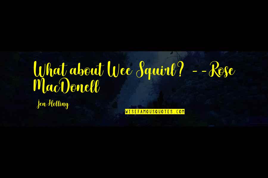 Dandelion Wishes Quotes By Jen Holling: What about Wee Squirl? --Rose MacDonell