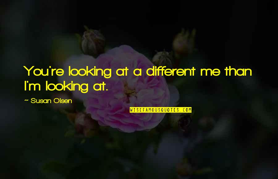 Dandelions Blowing Quotes By Susan Olsen: You're looking at a different me than I'm
