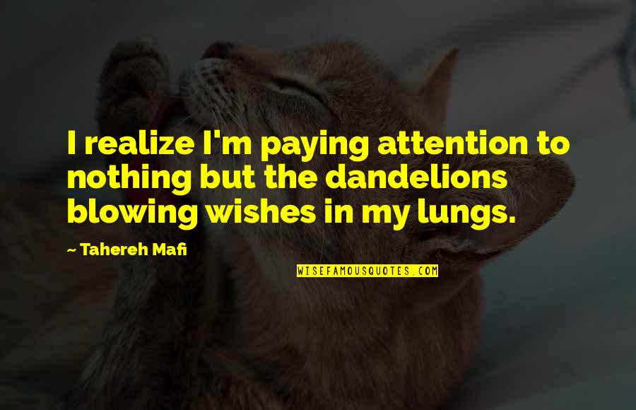 Dandelions Blowing Quotes By Tahereh Mafi: I realize I'm paying attention to nothing but