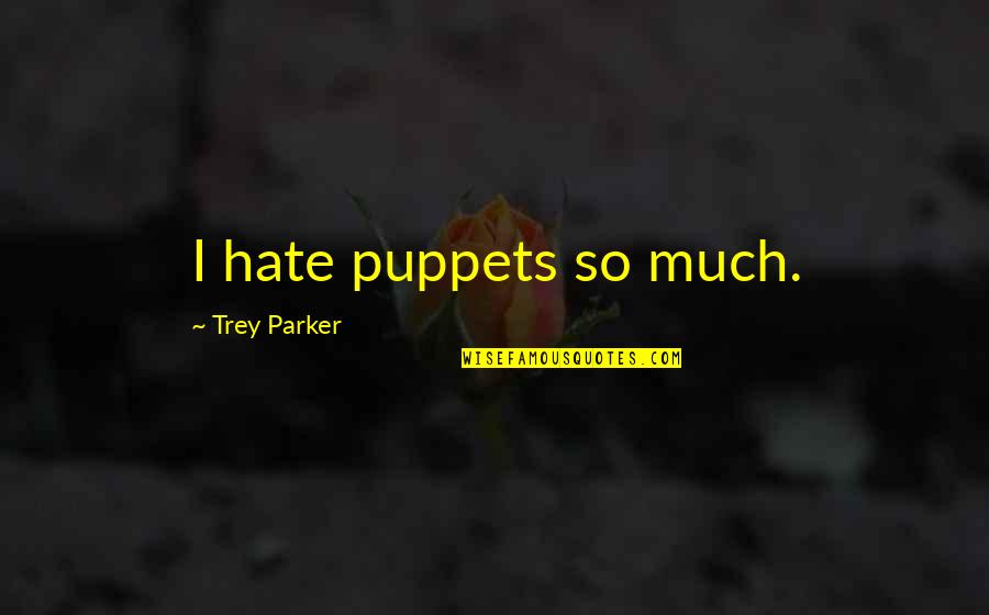 Dandelions Blowing Quotes By Trey Parker: I hate puppets so much.