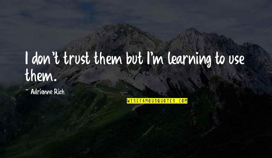 Dandeneau Cycles Quotes By Adrienne Rich: I don't trust them but I'm learning to Dandeneau Cycles Quotes By Adrienne Rich: I don't trust them but I'm learning to