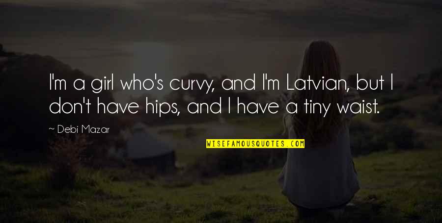 Dandis Congo Quotes By Debi Mazar: I'm a girl who's curvy, and I'm Latvian, Dandis Congo Quotes By Debi Mazar: I'm a girl who's curvy, and I'm Latvian,