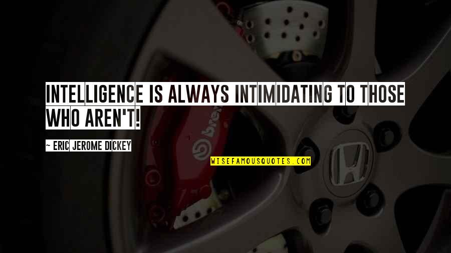 Dandis Quotes By Eric Jerome Dickey: Intelligence is always intimidating to those who aren't!