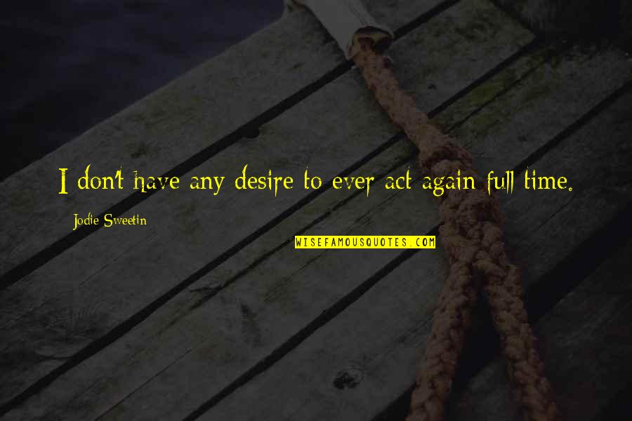 Dandisastro Quotes By Jodie Sweetin: I don't have any desire to ever act Dandisastro Quotes By Jodie Sweetin: I don't have any desire to ever act
