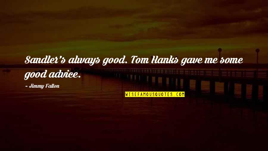 Dandiya Raas Quotes By Jimmy Fallon: Sandler's always good. Tom Hanks gave me some