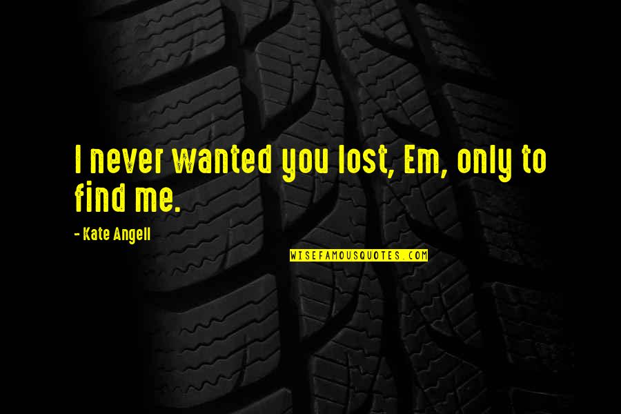 Dandiya Raas Quotes By Kate Angell: I never wanted you lost, Em, only to