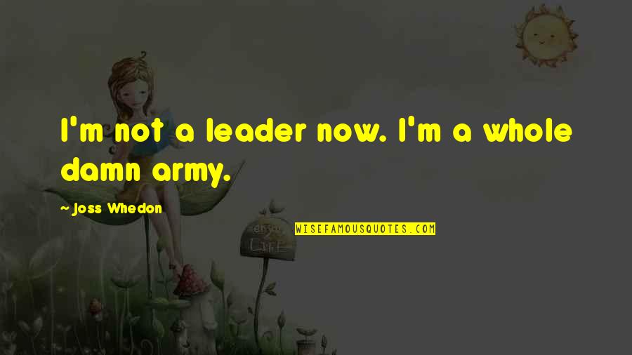 Dandole A Mi Quotes By Joss Whedon: I'm not a leader now. I'm a whole Dandole A Mi Quotes By Joss Whedon: I'm not a leader now. I'm a whole