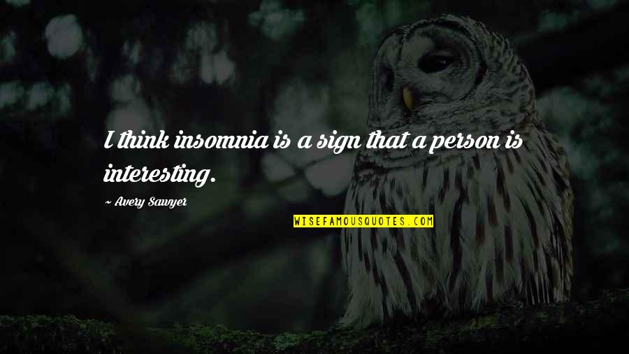 Dandole Lleva Quotes By Avery Sawyer: I think insomnia is a sign that a Dandole Lleva Quotes By Avery Sawyer: I think insomnia is a sign that a