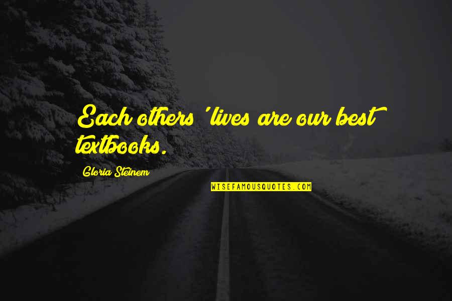 Dandole Lleva Quotes By Gloria Steinem: Each others' lives are our best textbooks. Dandole Lleva Quotes By Gloria Steinem: Each others' lives are our best textbooks.