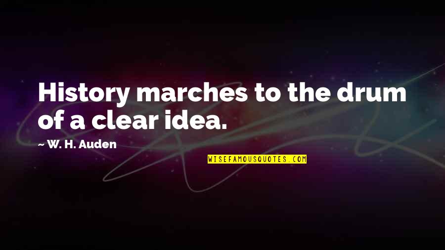 Dandole Lleva Quotes By W. H. Auden: History marches to the drum of a clear Dandole Lleva Quotes By W. H. Auden: History marches to the drum of a clear