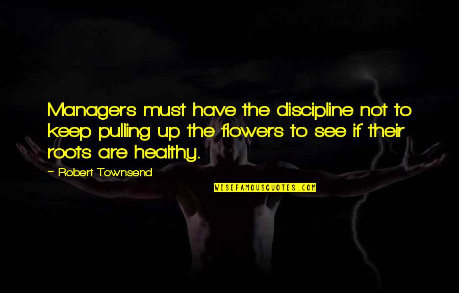 Dandre Hunter Quotes By Robert Townsend: Managers must have the discipline not to keep Dandre Hunter Quotes By Robert Townsend: Managers must have the discipline not to keep
